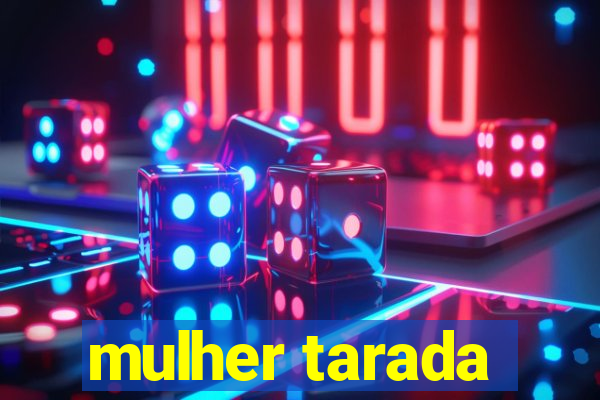 mulher tarada